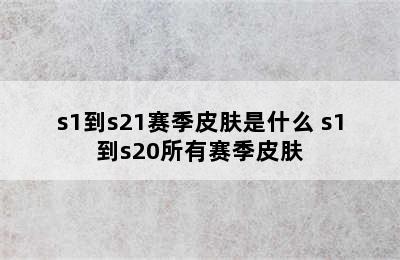 s1到s21赛季皮肤是什么 s1到s20所有赛季皮肤